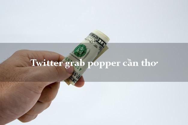 Twitter grab popper cần thơ